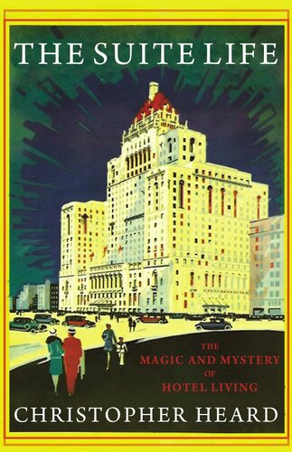 The Suite Life The Magic And Mystery Of Hotel Living Christopher Heard