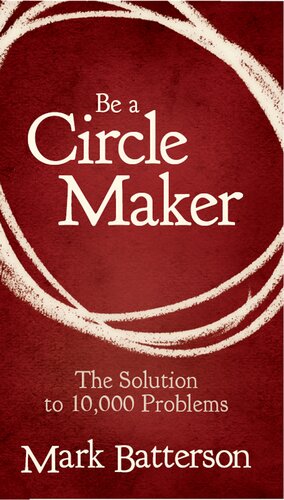 Be A Circle Maker The Solution To 10000 Problems Mark Batterson