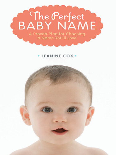The Perfect Baby Name A Proven Plan For Choosing A Name Youll Love Jeanine Cox