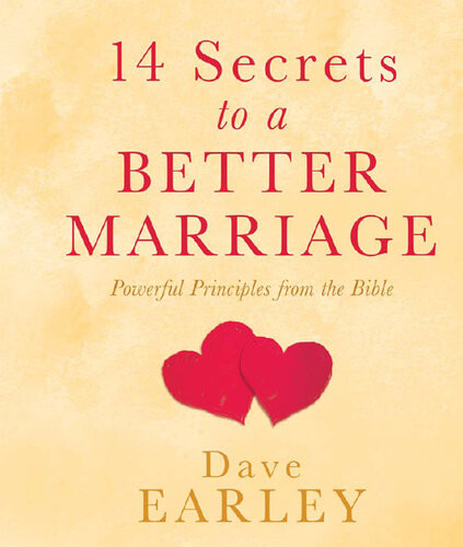 14 Secrets To A Better Marriage Powerful Principles From The Bible Dave Earley