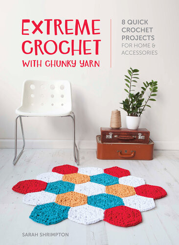 Extreme Crochet With Chunky Yarn 8 Stylish Crochet Patterns Using T Shirt And Other Chunky Yarns Sarah Shrimpton