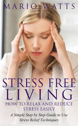 Stress Free Living How To Relax And Reduce Stress Easily Mario Watts