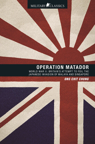 Operation Matador World War Iibritains Attempt To Foil The Japanese Invasion Of Malaya And Singapore Ong Chit Chung