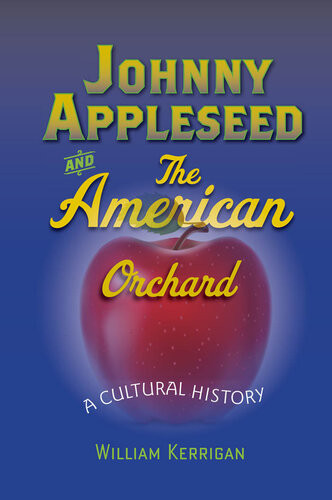 Johnny Appleseed And The American Orchard A Cultural History William Kerrigan