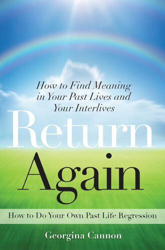 Return Again How To Find Meaning In Your Past Lives And Your Interlives Georgina Cannon