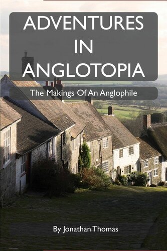Adventures In Anglotopia The Makings Of An Anglophile Jonathan W Thomas