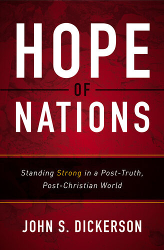 Hope Of Nations Standing Strong In A Posttruth Postchristian World John S Dickerson