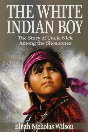 The White Indian Boy The Story Of Uncle Nick Among The Shoshones Elijah Nicholas Wilson