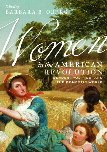 Women In The American Revolution Gender Politics And The Domestic World Barbara B Oberg