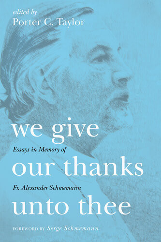 We Give Our Thanks Unto Thee Essays In Memory Of Fr Alexander Schmemann Porter C Taylor