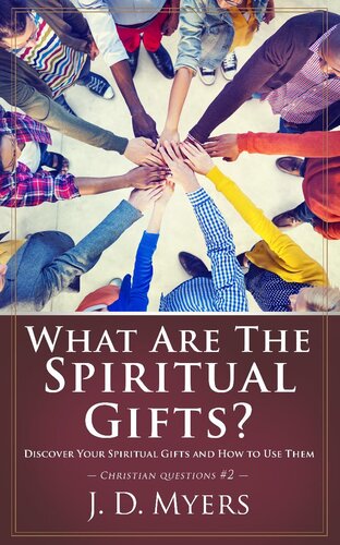 What Are The Spiritual Gifts Discover Your Spiritual Gifts And How To Use Them J D Myers