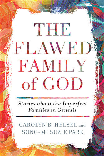 The Flawed Family Of God Stories About The Imperfect Families In Genesis Carolyn B Helsel