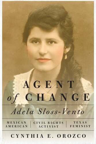 Agent Of Change Adela Slossvento Mexican American Civil Rights Activist And Texas Feminist Cynthia E Orozco