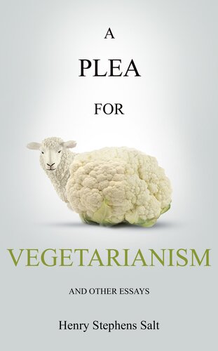 A Plea For Vegetarianism And Other Essays Henry Stephens Salt