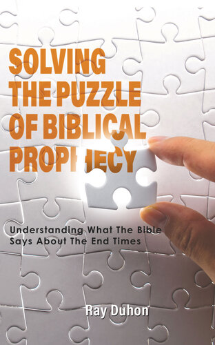 Solving The Puzzle Of Biblical Prophecy Understanding What The Bible Says About The End Times Ray Duhon
