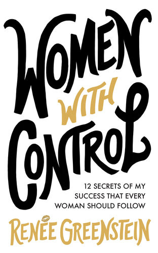 Women With Control 12 Secrets Of My Success That Every Woman Should Follow Rene Greenstein