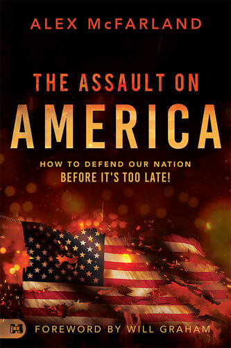 The Assault On America How To Defend Our Nation Before Its Too Late Alex Mcfarland