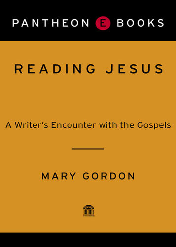Reading Jesus A Writers Encounter With The Gospels 1st Edition Mary Gordon