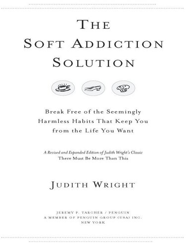 The Soft Addiction Solution Break Free Of The Seemingly Harmless Habits That Keep You From The Life You Want Judith Wright