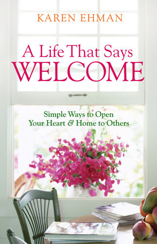 A Life That Says Welcome Simple Ways To Open Your Heart Home To Others Karen Ehman