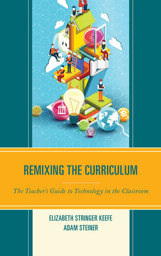 Remixing The Curriculum The Teachers Guide To Technology In The Classroom Elizabeth Stringer Keefe