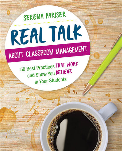 Real Talk About Classroom Management 50 Best Practices That Work And Show You Believe In Your Students Serena Pariser