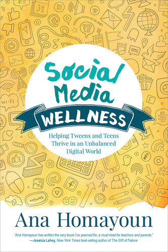 Social Media Wellness Helping Tweens And Teens Thrive In An Unbalanced Digital World Ana Homayoun