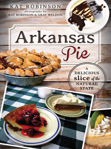 Arkansas Pie A Delicious Slice Of The Natural State Kat Robinson