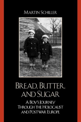 Bread Butter And Sugar A Boys Journey Through The Holocaust And Postwar Europe Martin Schiller
