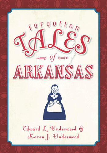 Forgotten Tales Of Arkansas Edward L Underwood Karen J Underwood