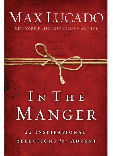 In The Manger 25 Inspirational Selections For Advent Max Lucado