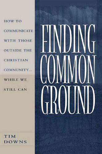 Finding Common Ground How To Communicate With Those Outside The Christian Communitywhile We Still Can Tim Downs