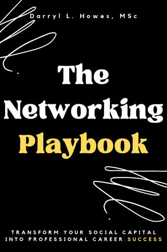 The Networking Playbook Transform Your Social Capital Into Professional Career Success Darryl L Howes