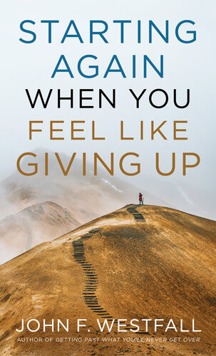 Starting Again When You Feel Like Giving Up John F Westfall