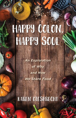 Happy Colon Happy Soul An Exploration Of Why And How We Share Food Karen Giesbrecht