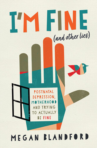 Im Fine And Other Lies Postnatal Depression Motherhood And Trying To Actually Be Fine Megan Blandford
