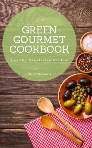 The Green Gourmet Cookbook 100 Creative And Flavorful Vegetarian Cuisines Healthy Vegetarian Cooking Luke Eisenberg