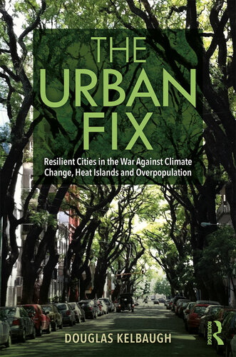 The Urban Fix Resilient Cities In The War Against Climate Change Heat Islands And Overpopulation Douglas Kelbaugh