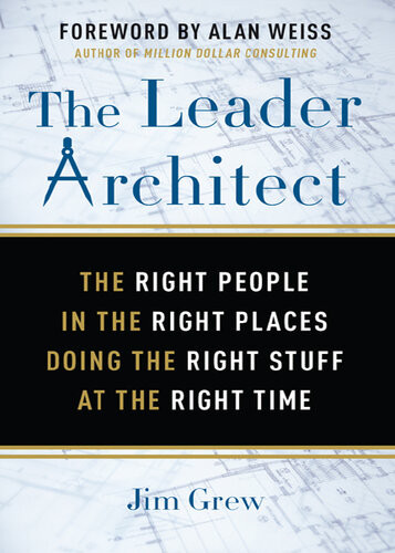 The Leader Architect The Right People In The Right Place Doing The Right Stuff At The Right Time Jim Grew