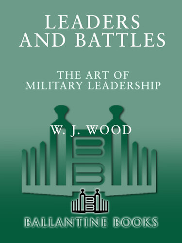Leaders And Battles The Art Of Military Leadership Wj Wood