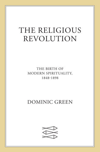 The Religious Revolution The Birth Of Modern Spirituality 18481898 Dominic Green