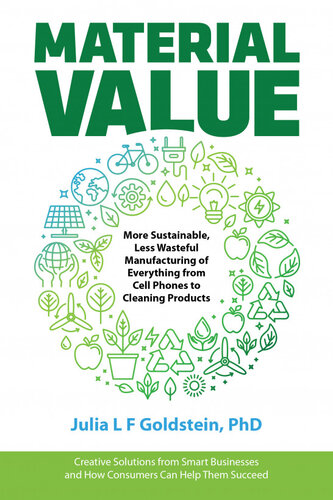 Material Value More Sustainable Less Wasteful Manufacturing Of Everything From Cell Phones To Cleaning Products Julia Goldstein