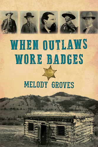 When Outlaws Wore Badges Melody Groves