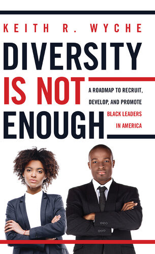 Diversity Is Not Enough A Roadmap To Recruit Develop And Promote Black Leaders In America Keith Wyche