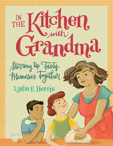 In The Kitchen With Grandma Stirring Up Tasty Memories Together Lydia E Harris