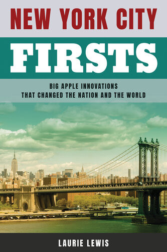 New York City Firsts Big Apple Innovations That Changed The Nation And The World Laurie Lewis