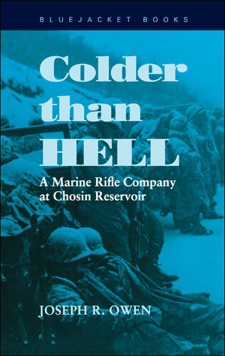 Colder Than Hell A Marine Rifle Company At Chosin Reservoir Joseph R Owen