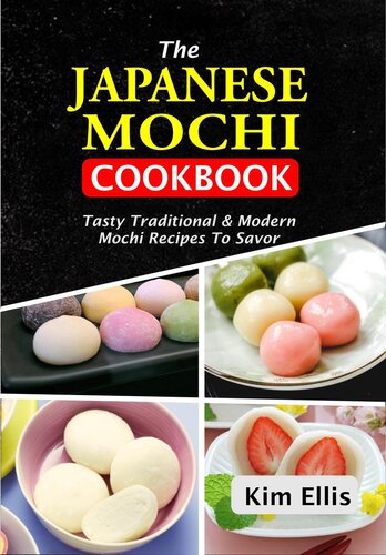 The Japanese Mochi Cookbook Tasty Traditional Modern Mochi Recipes To Savor Kim Ellis