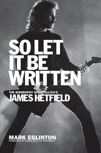 So Let It Be Written The Biography Of Metallicas James Hetfield Mark Eglinton