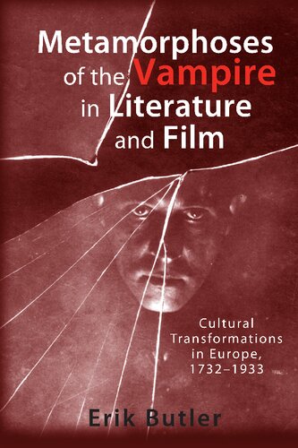 Metamorphoses Of The Vampire In Literature And Film Cultural Transformations In Europe 17321933 Erik Butler